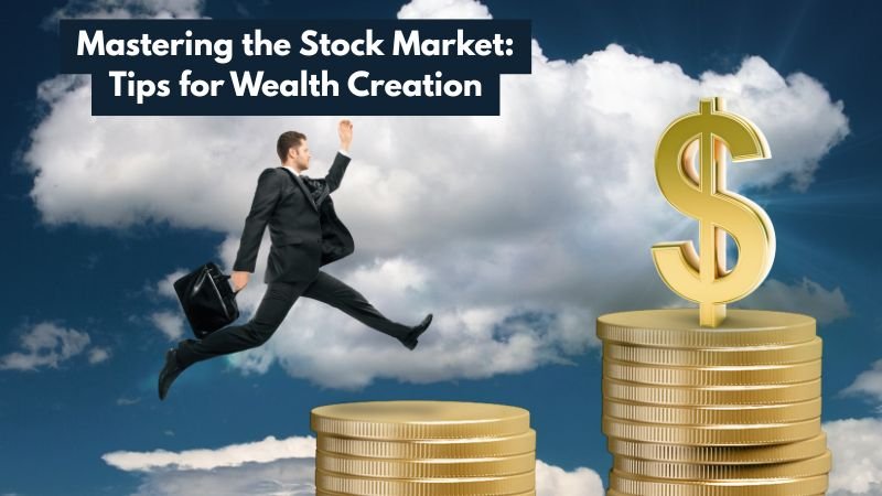 Mastering the Stock Market: Tips for Wealth Creation