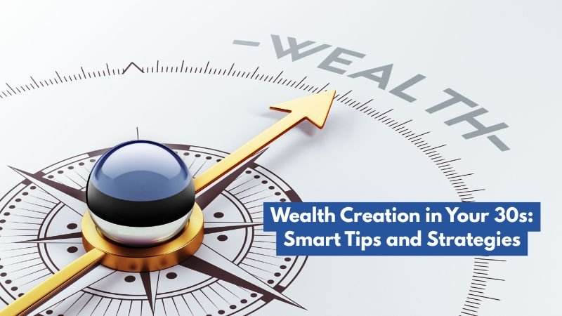 Wealth Creation in Your 30s: Smart Tips and Strategies